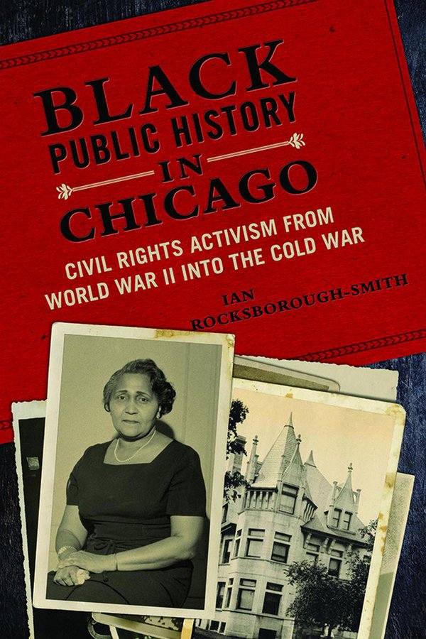 Black Public History in Chicago: Civil Rights Activism from World War II into the Cold War by Ian Rocksborough-Smith