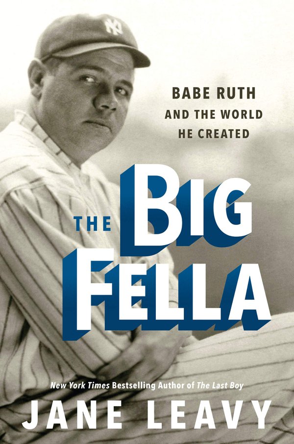 The Big Fella: Babe Ruth and the World He Created by Jane Leavy